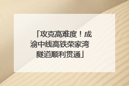 攻克高难度！成渝中线高铁荣家湾隧道顺利贯通
