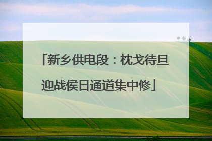 新乡供电段：枕戈待旦迎战侯日通道集中修