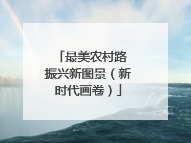 最美农村路 振兴新图景（新时代画卷）