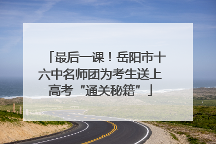 最后一课！岳阳市十六中名师团为考生送上高考“通关秘籍”