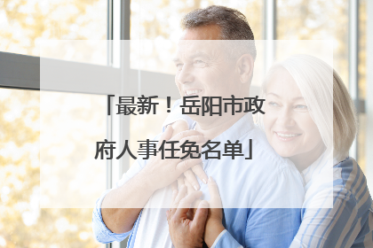 最新！岳阳市政府人事任免名单