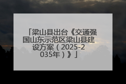 梁山县出台《交通强国山东示范区梁山县建设方案（2025-2035年）》