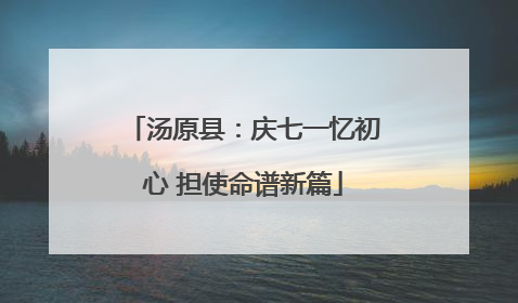 汤原县：庆七一忆初心 担使命谱新篇