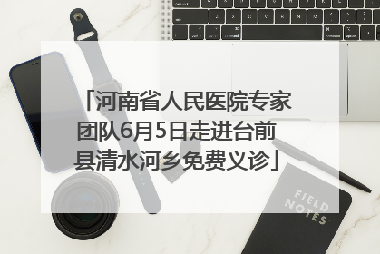 河南省人民医院专家团队6月5日走进台前县清水河乡免费义诊