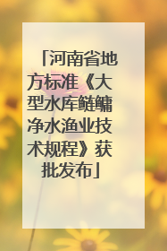 河南省地方标准《大型水库鲢鳙净水渔业技术规程》获批发布