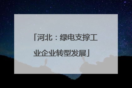 河北：绿电支撑工业企业转型发展