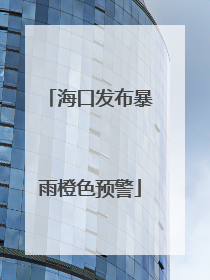 海口发布暴雨橙色预警