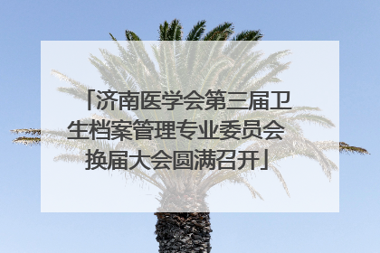 济南医学会第三届卫生档案管理专业委员会换届大会圆满召开