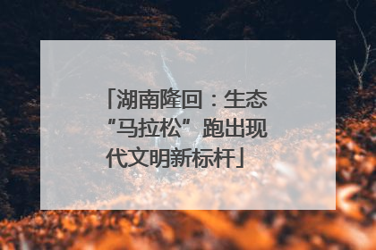 湖南隆回：生态“马拉松”跑出现代文明新标杆
