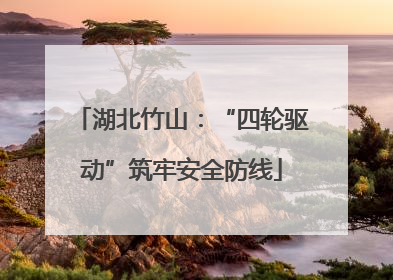 湖北竹山：“四轮驱动”筑牢安全防线