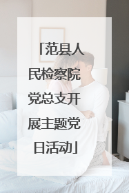 范县人民检察院党总支开展主题党日活动