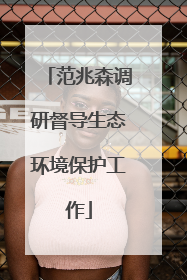 范兆森调研督导生态环境保护工作