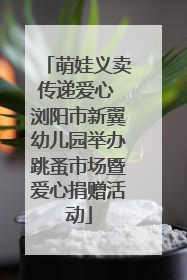 萌娃义卖传递爱心 浏阳市新翼幼儿园举办跳蚤市场暨爱心捐赠活动