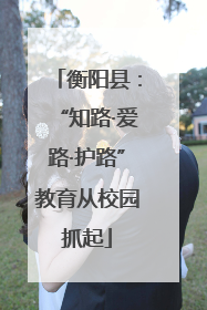 衡阳县：“知路·爱路·护路”教育从校园抓起