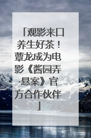 观影来口养生好茶！蕈龙成为电影《酱园弄·悬案》官方合作伙伴