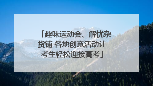 趣味运动会、解忧杂货铺 各地创意活动让考生轻松迎接高考
