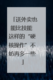 送外卖也能比技能 这样的“硬核操作”不妨再多一些