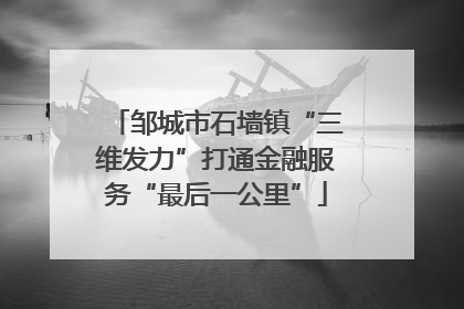 邹城市石墙镇“三维发力”打通金融服务“最后一公里”