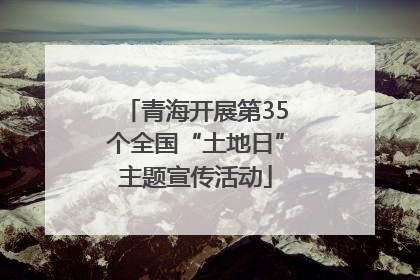 青海开展第35个全国“土地日”主题宣传活动