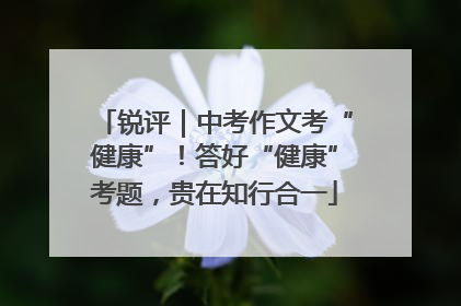 锐评｜中考作文考“健康”！答好“健康”考题，贵在知行合一