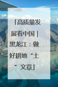 高质量发展看中国｜黑龙江：做好耕地“土”文章
