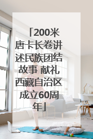 200米唐卡长卷讲述民族团结故事 献礼西藏自治区成立60周年