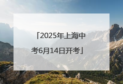2025年上海中考6月14日开考