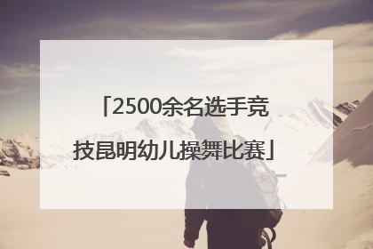 2500余名选手竞技昆明幼儿操舞比赛