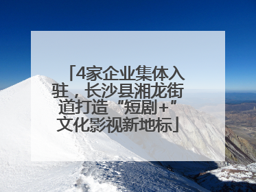 4家企业集体入驻，长沙县湘龙街道打造“短剧+”文化影视新地标