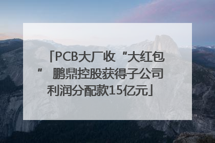 PCB大厂收“大红包” 鹏鼎控股获得子公司利润分配款15亿元