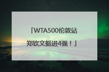 WTA500伦敦站 郑钦文挺进4强！